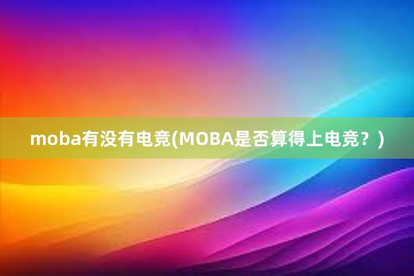 moba有没有电竞(MOBA是否算得上电竞？)