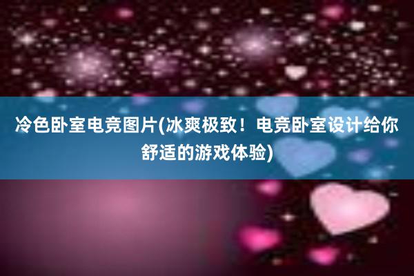 冷色卧室电竞图片(冰爽极致！电竞卧室设计给你舒适的游戏体验)