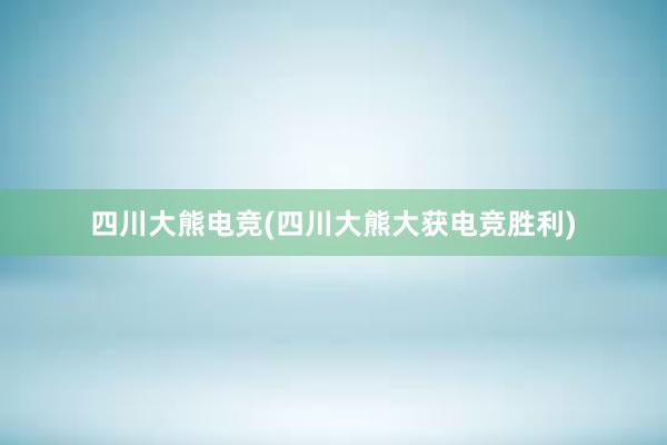 四川大熊电竞(四川大熊大获电竞胜利)