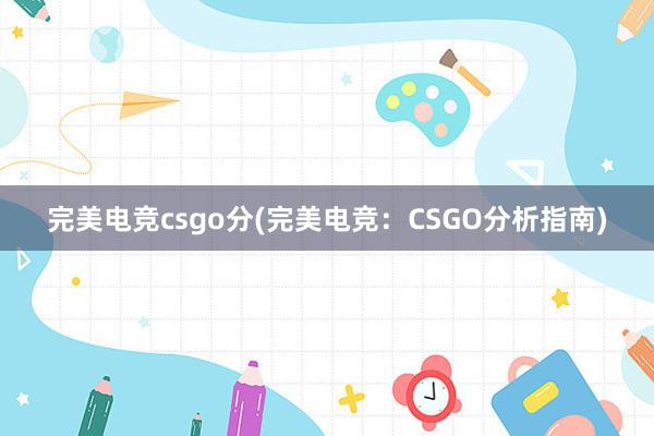 完美电竞csgo分(完美电竞：CSGO分析指南)