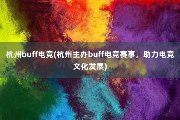 杭州buff电竞(杭州主办buff电竞赛事，助力电竞文化发展)