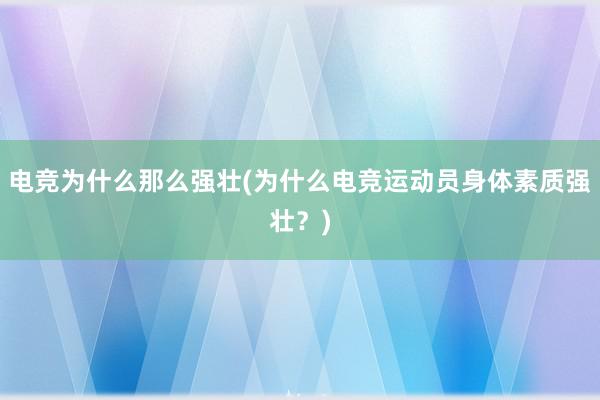 电竞为什么那么强壮(为什么电竞运动员身体素质强壮？)