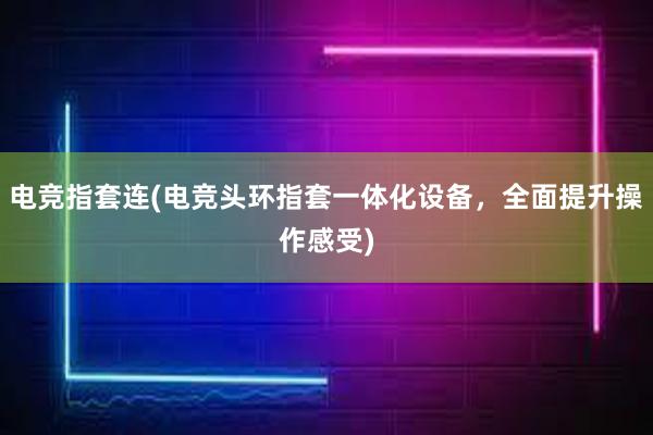 电竞指套连(电竞头环指套一体化设备，全面提升操作感受)