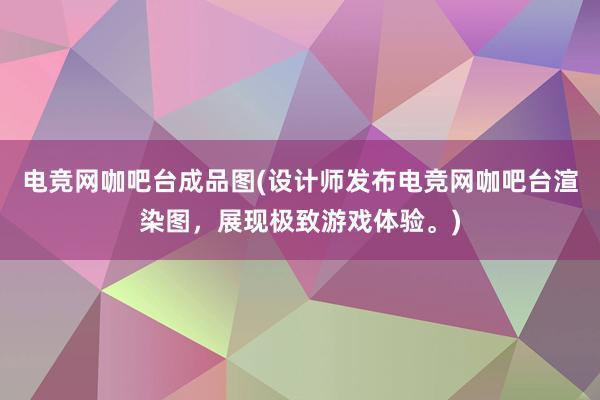 电竞网咖吧台成品图(设计师发布电竞网咖吧台渲染图，展现极致游戏体验。)