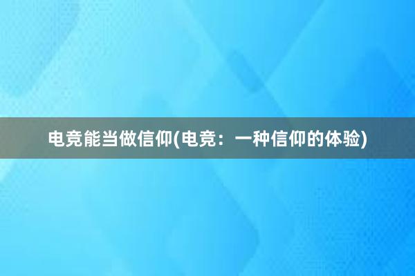 电竞能当做信仰(电竞：一种信仰的体验)