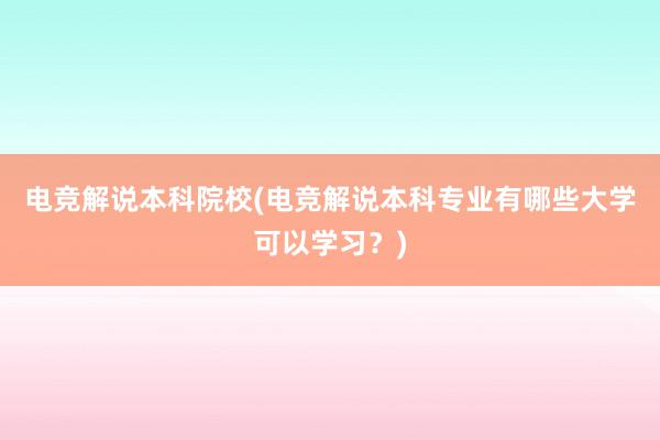 电竞解说本科院校(电竞解说本科专业有哪些大学可以学习？)