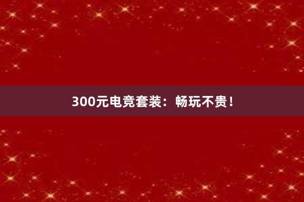 300元电竞套装：畅玩不贵！