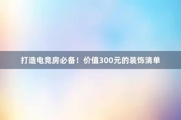 打造电竞房必备！价值300元的装饰清单