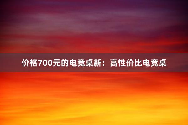 价格700元的电竞桌新：高性价比电竞桌