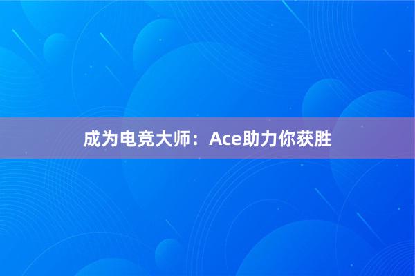 成为电竞大师：Ace助力你获胜