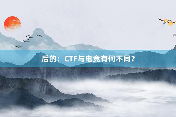 后的：CTF与电竞有何不同？