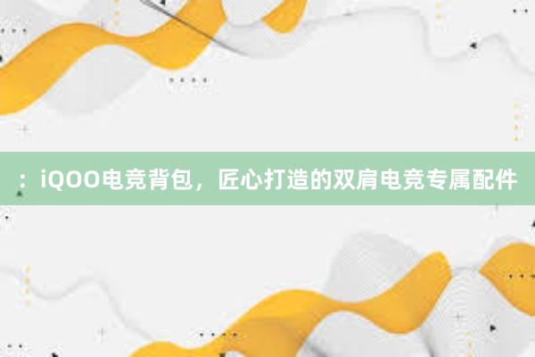 ：iQOO电竞背包，匠心打造的双肩电竞专属配件