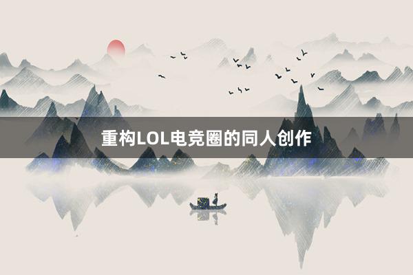 重构LOL电竞圈的同人创作