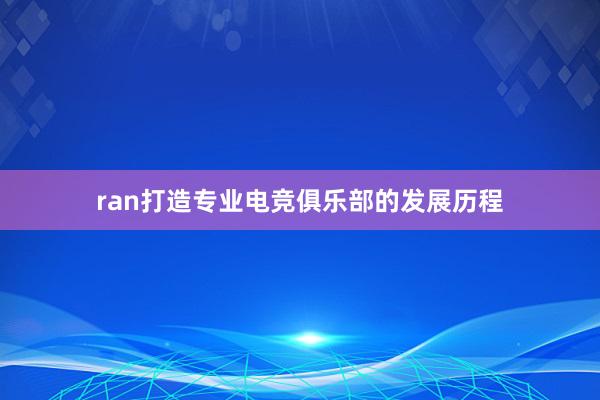 ran打造专业电竞俱乐部的发展历程