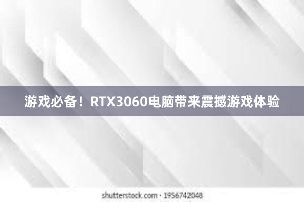 游戏必备！RTX3060电脑带来震撼游戏体验