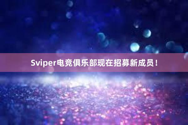 Sviper电竞俱乐部现在招募新成员！