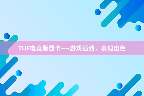 TUF电竞版显卡——游戏强劲，表现出色