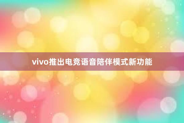 vivo推出电竞语音陪伴模式新功能