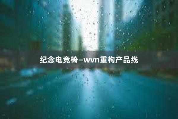 纪念电竞椅—wvn重构产品线