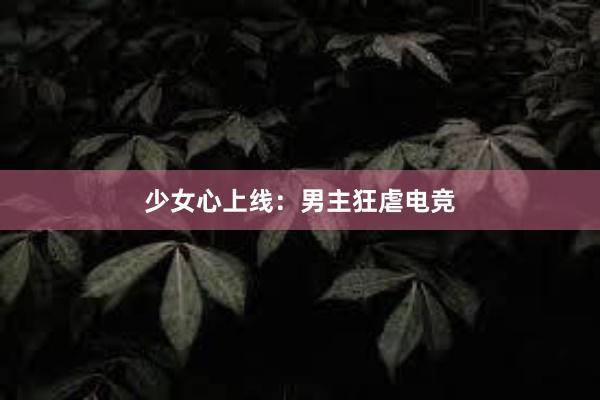 少女心上线：男主狂虐电竞