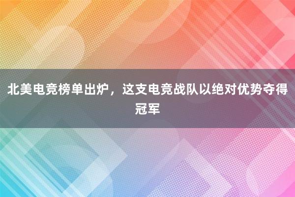 北美电竞榜单出炉，这支电竞战队以绝对优势夺得冠军