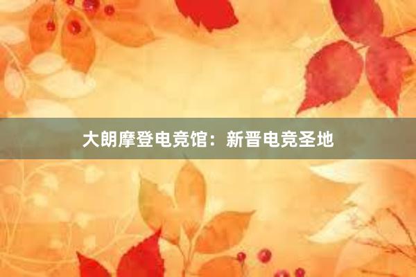 大朗摩登电竞馆：新晋电竞圣地