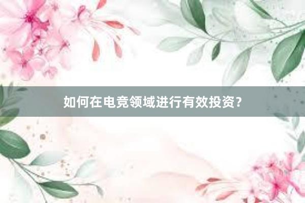 如何在电竞领域进行有效投资？