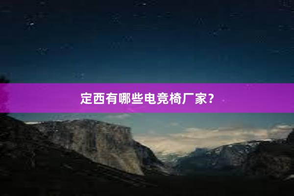 定西有哪些电竞椅厂家？