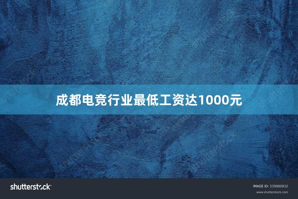 成都电竞行业最低工资达1000元