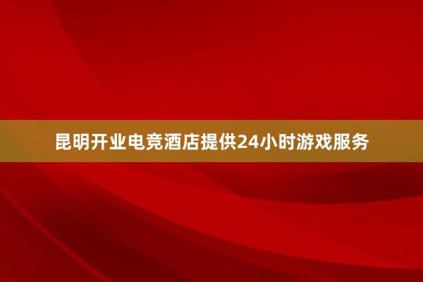 昆明开业电竞酒店提供24小时游戏服务