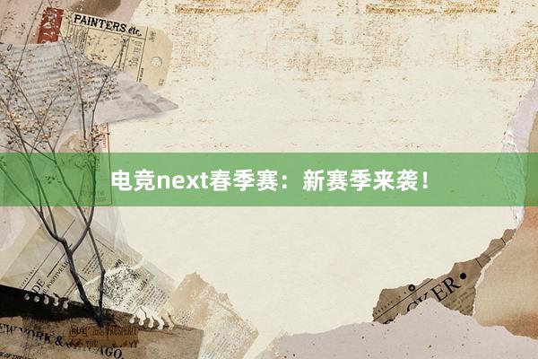 电竞next春季赛：新赛季来袭！