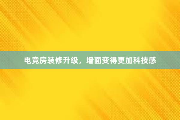 电竞房装修升级，墙面变得更加科技感