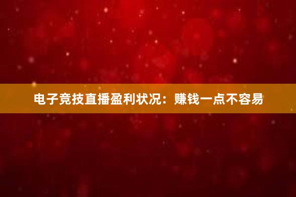 电子竞技直播盈利状况：赚钱一点不容易