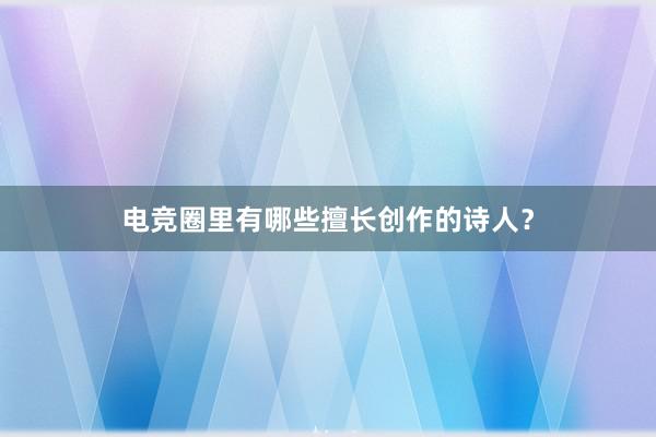 电竞圈里有哪些擅长创作的诗人？